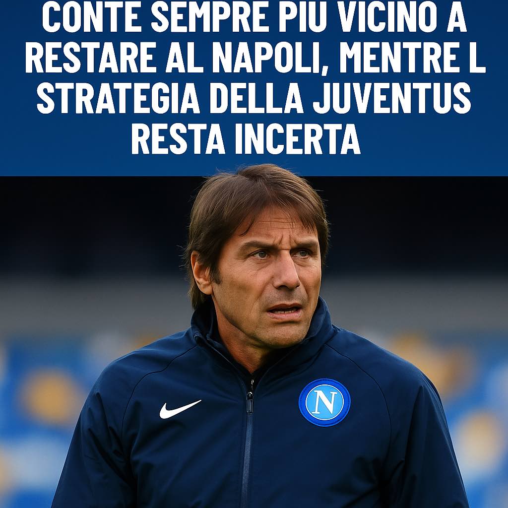 Conte sempre più vicino a restare al Napoli, mentre la strategia della Juventus resta incerta